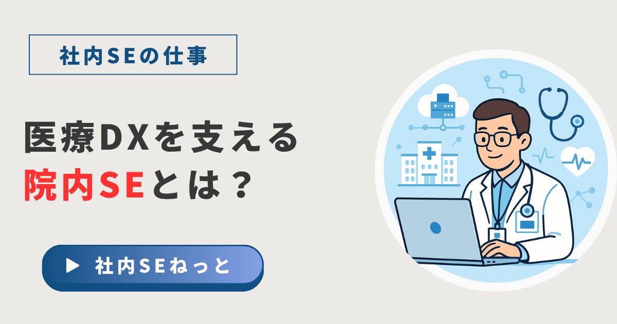 医療DXを支える院内SEとは？仕事のやりがいとキャリア形成ガイド