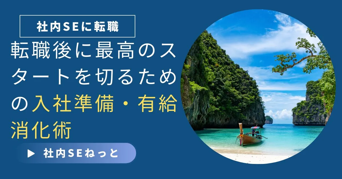 社内SEとして転職後に最高のスタートを切るための入社準備・有給消化術