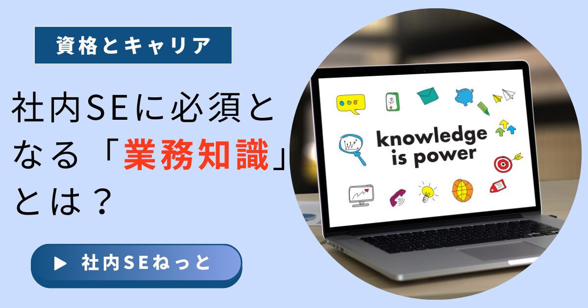 技術はあるのに評価されない理由｜社内SEに必須となる「業務知識」とは？