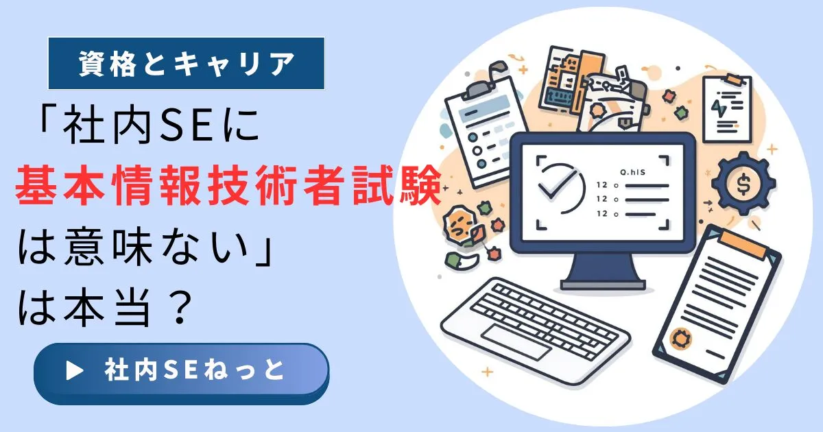 「社内SEに基本情報技術者試験は意味ない」は本当？｜価値と転職での活かし方